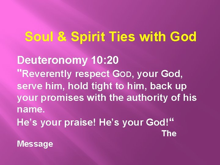  Soul & Spirit Ties with God Deuteronomy 10: 20 "Reverently respect GOD, your