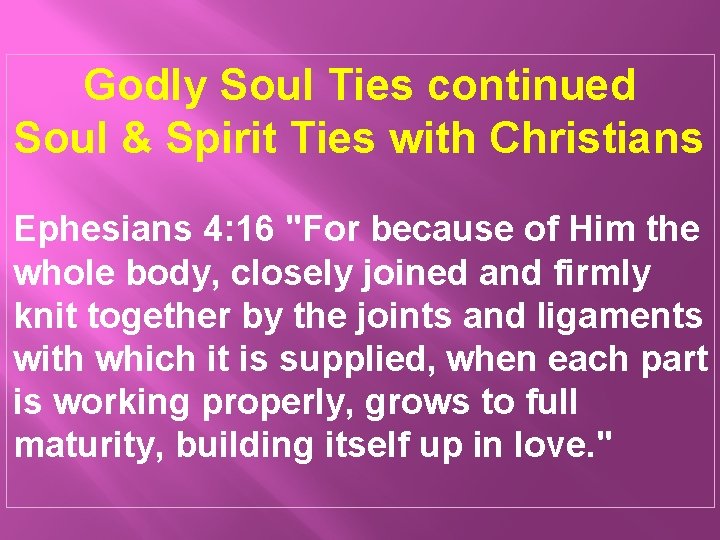 Godly Soul Ties continued Soul & Spirit Ties with Christians Ephesians 4: 16 "For