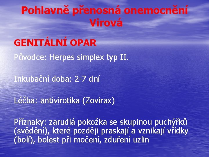 Pohlavně přenosná onemocnění Virová GENITÁLNÍ OPAR Původce: Herpes simplex typ II. Inkubační doba: 2