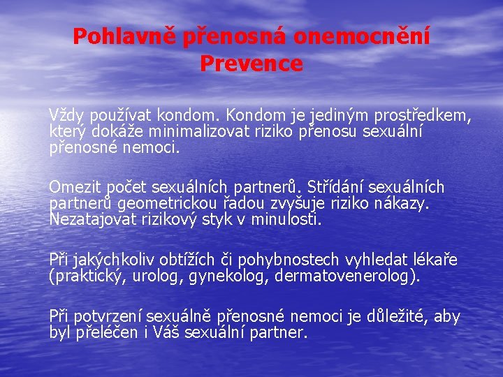 Pohlavně přenosná onemocnění Prevence Vždy používat kondom. Kondom je jediným prostředkem, který dokáže minimalizovat