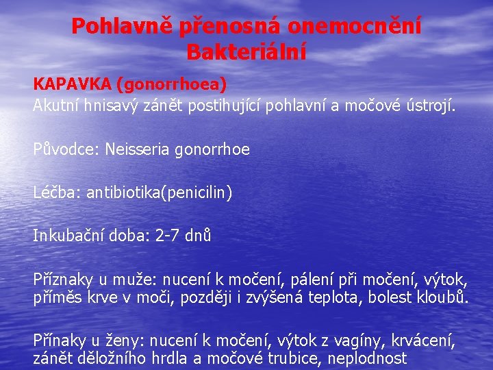 Pohlavně přenosná onemocnění Bakteriální KAPAVKA (gonorrhoea) Akutní hnisavý zánět postihující pohlavní a močové ústrojí.