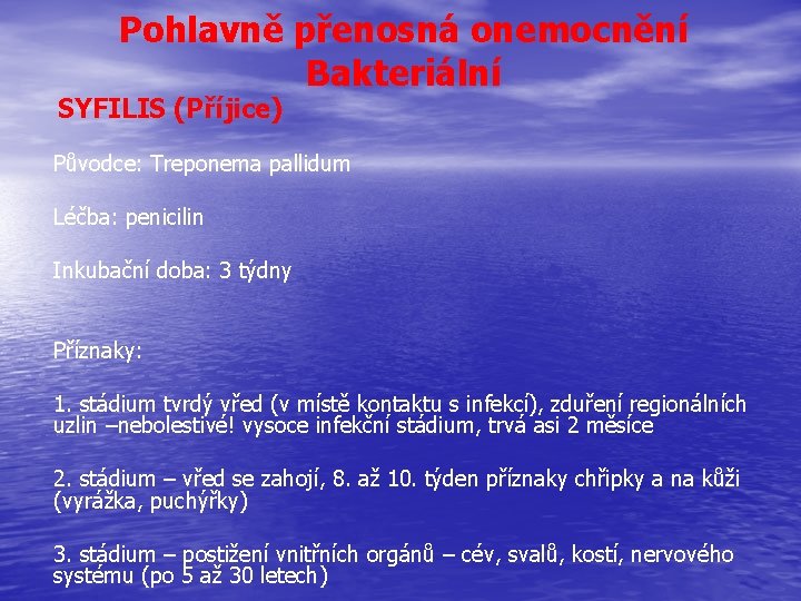 Pohlavně přenosná onemocnění Bakteriální SYFILIS (Příjice) Původce: Treponema pallidum Léčba: penicilin Inkubační doba: 3