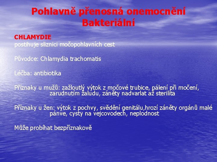 Pohlavně přenosná onemocnění Bakteriální CHLAMYDIE postihuje sliznici močopohlavních cest Původce: Chlamydia trachomatis Léčba: antibiotika