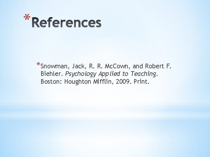 * *Snowman, Jack, R. R. Mc. Cown, and Robert F. Biehler. Psychology Applied to