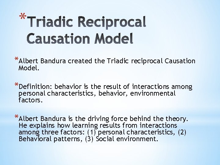 * *Albert Bandura created the Triadic reciprocal Causation Model. *Definition: behavior is the result