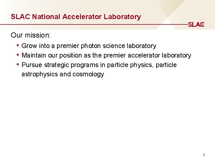 SLAC National Accelerator Laboratory Our mission: • Grow into a premier photon science laboratory