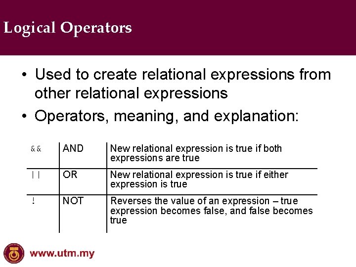Logical Operators • Used to create relational expressions from other relational expressions • Operators,