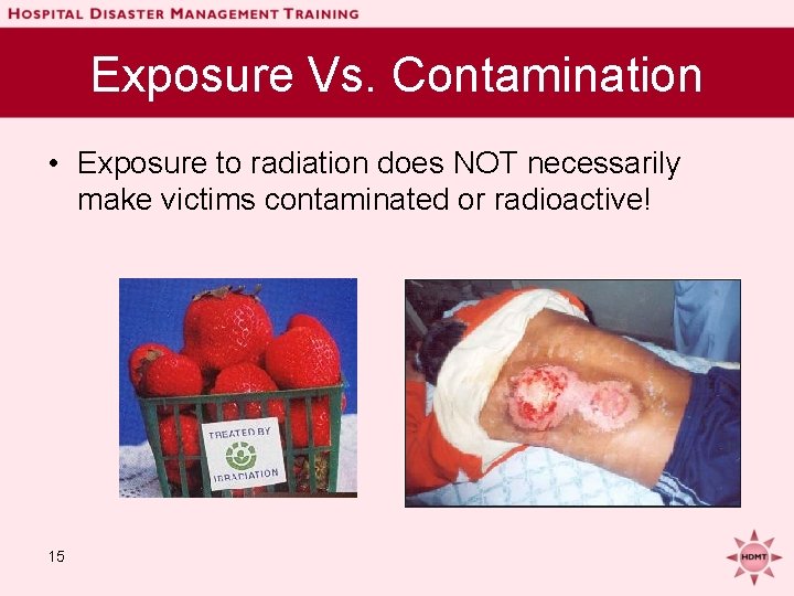 Exposure Vs. Contamination • Exposure to radiation does NOT necessarily make victims contaminated or