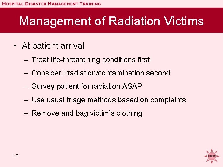 Management of Radiation Victims • At patient arrival – Treat life-threatening conditions first! –