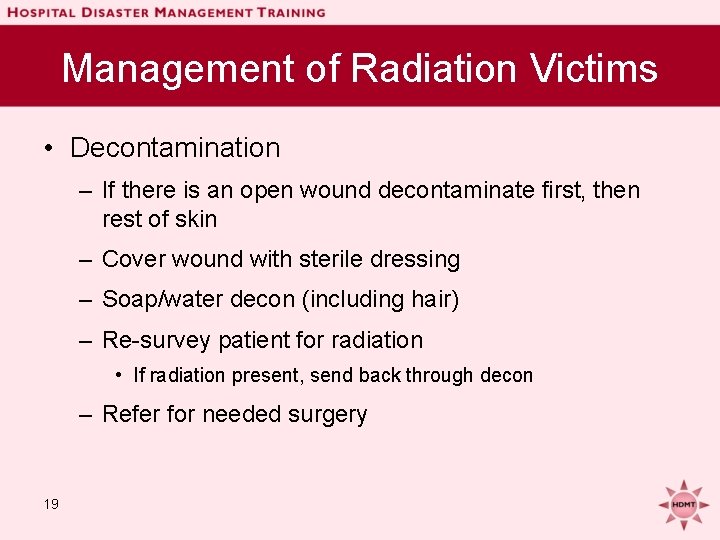 Management of Radiation Victims • Decontamination – If there is an open wound decontaminate