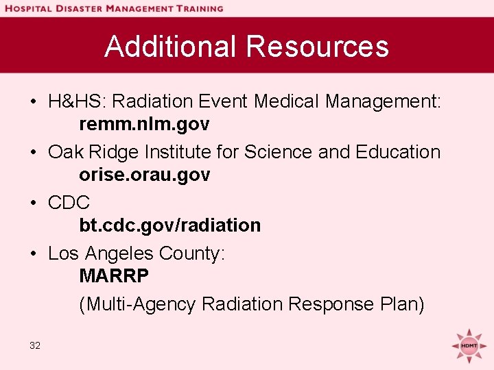 Additional Resources • H&HS: Radiation Event Medical Management: remm. nlm. gov • Oak Ridge