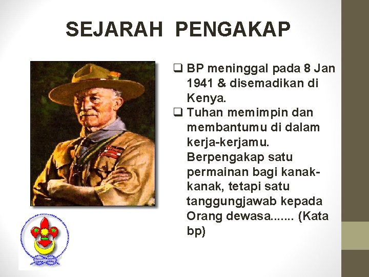 SEJARAH PENGAKAP q BP meninggal pada 8 Jan 1941 & disemadikan di Kenya. q SEJARAH PENGAKAP q BP meninggal pada 8 Jan 1941 & disemadikan di Kenya. q