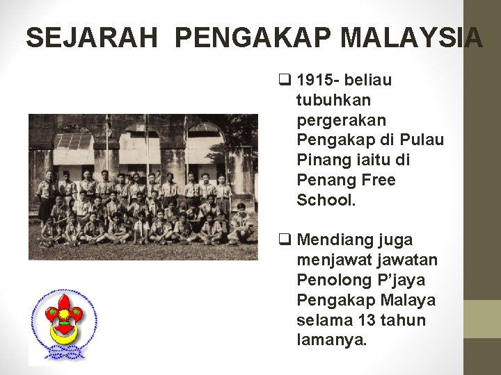 SEJARAH PENGAKAP MALAYSIA q 1915 - beliau tubuhkan pergerakan Pengakap di Pulau Pinang iaitu