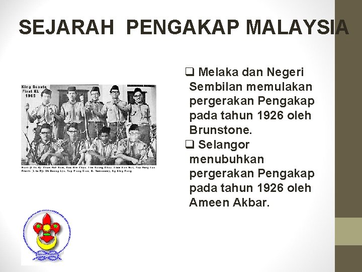 SEJARAH PENGAKAP MALAYSIA q Melaka dan Negeri Sembilan memulakan pergerakan Pengakap pada tahun 1926