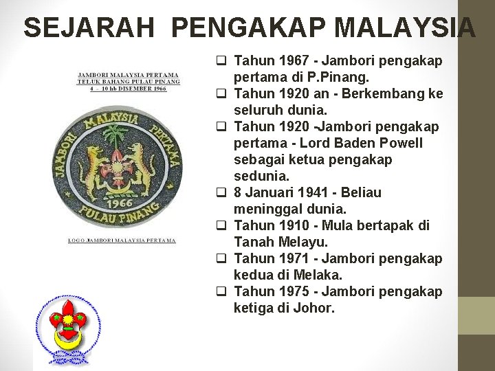 SEJARAH PENGAKAP MALAYSIA q Tahun 1967 - Jambori pengakap pertama di P. Pinang. q SEJARAH PENGAKAP MALAYSIA q Tahun 1967 - Jambori pengakap pertama di P. Pinang. q