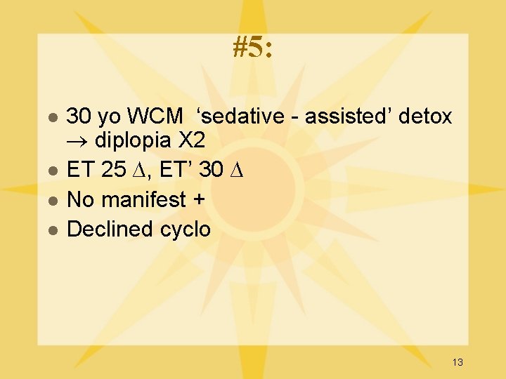 #5: l l 30 yo WCM ‘sedative - assisted’ detox diplopia X 2 ET