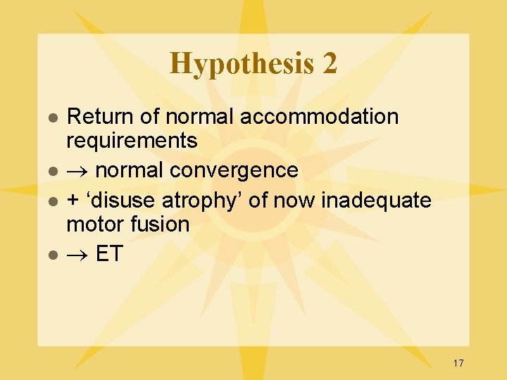 Hypothesis 2 l l Return of normal accommodation requirements normal convergence + ‘disuse atrophy’