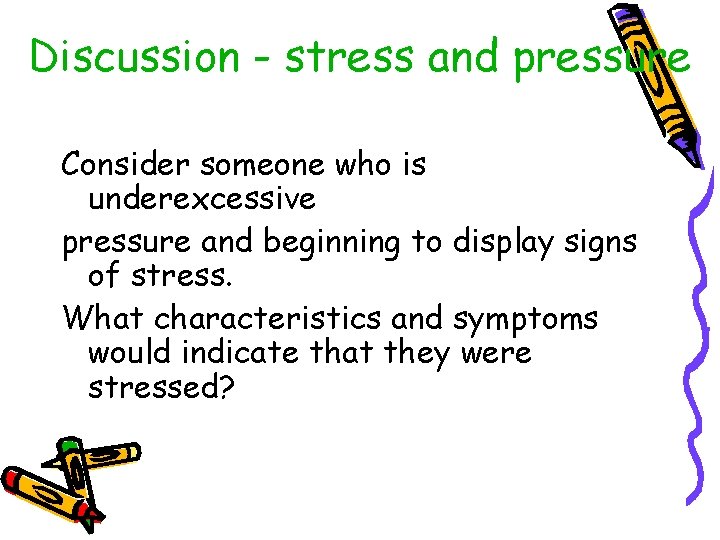 Discussion - stress and pressure Consider someone who is underexcessive pressure and beginning to