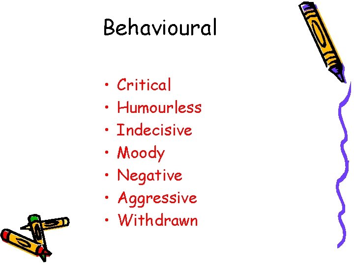 Behavioural • • Critical Humourless Indecisive Moody Negative Aggressive Withdrawn 