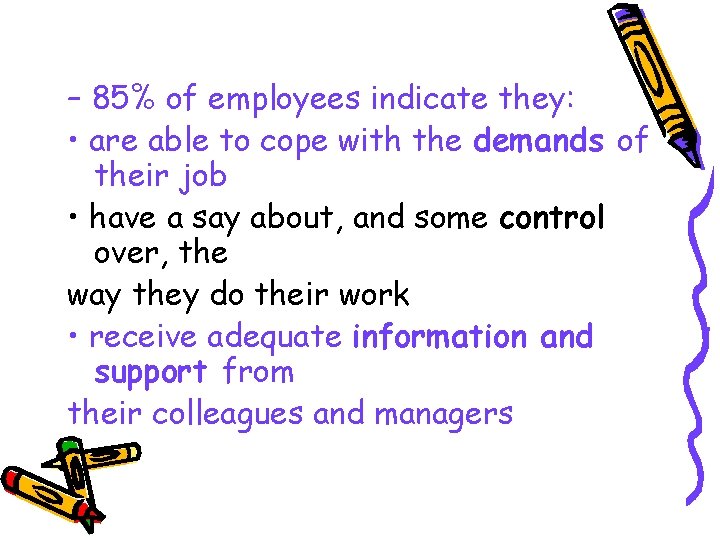 – 85% of employees indicate they: • are able to cope with the demands