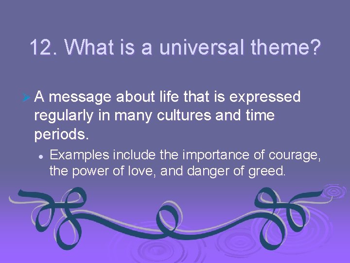 12. What is a universal theme? Ø A message about life that is expressed