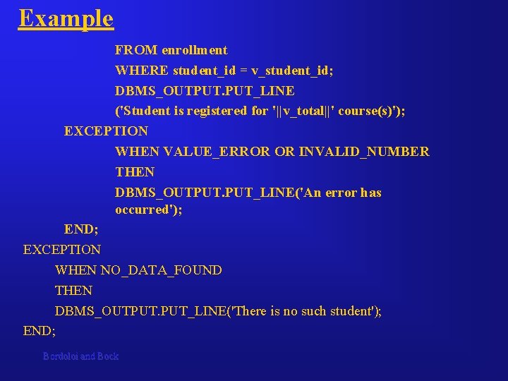 Example FROM enrollment WHERE student_id = v_student_id; DBMS_OUTPUT. PUT_LINE ('Student is registered for '||v_total||'