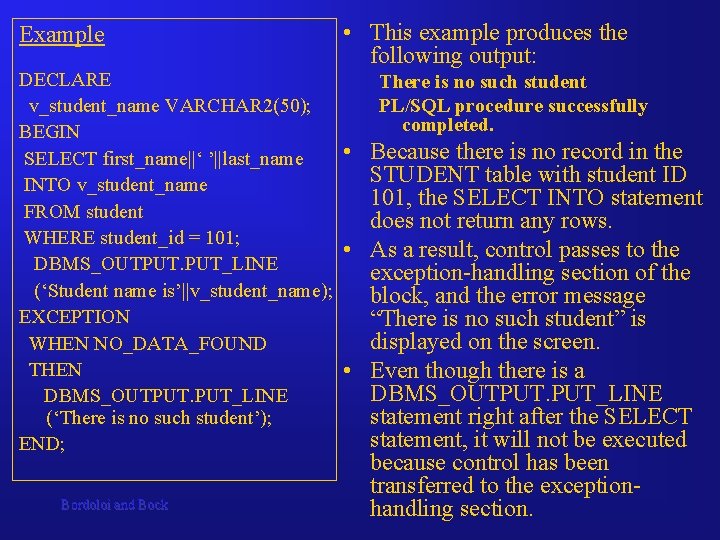 Example DECLARE v_student_name VARCHAR 2(50); BEGIN SELECT first_name||‘ ’||last_name INTO v_student_name FROM student WHERE