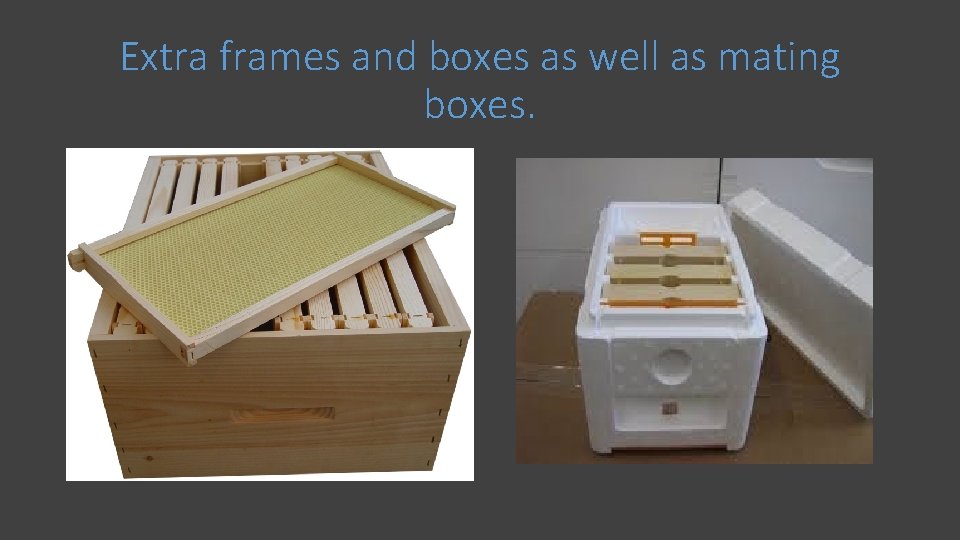Extra frames and boxes as well as mating boxes. 