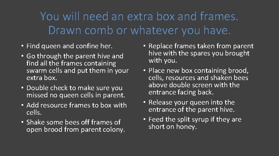 You will need an extra box and frames. Drawn comb or whatever you have.