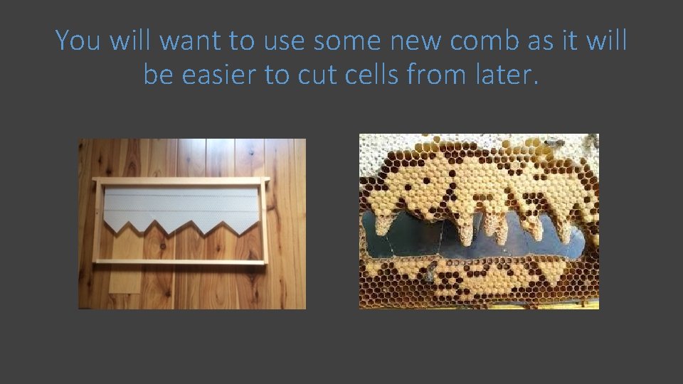 You will want to use some new comb as it will be easier to