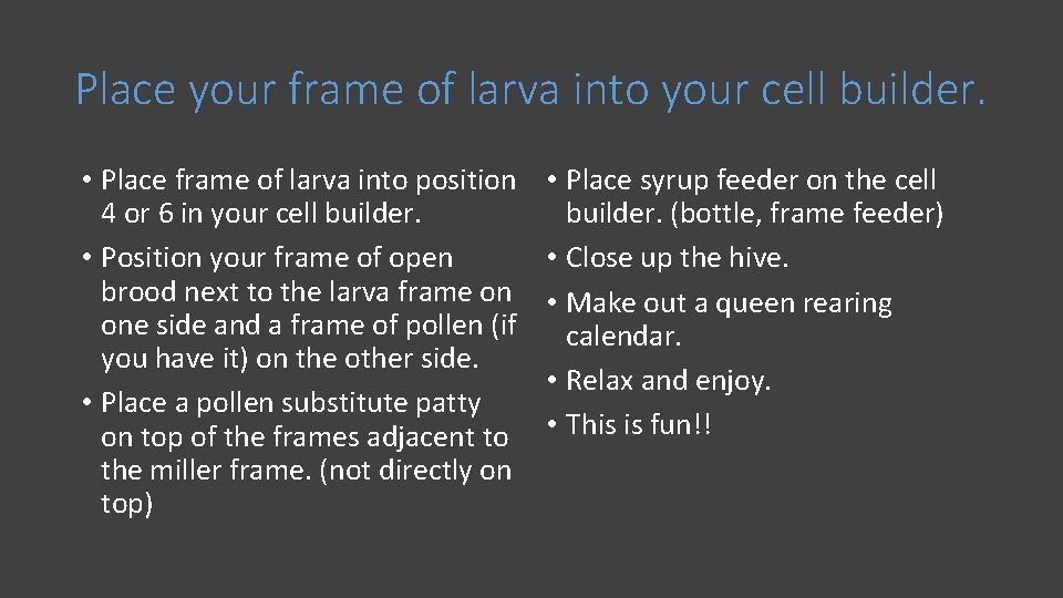 Place your frame of larva into your cell builder. • Place frame of larva