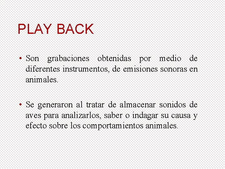 PLAY BACK • Son grabaciones obtenidas por medio de diferentes instrumentos, de emisiones sonoras