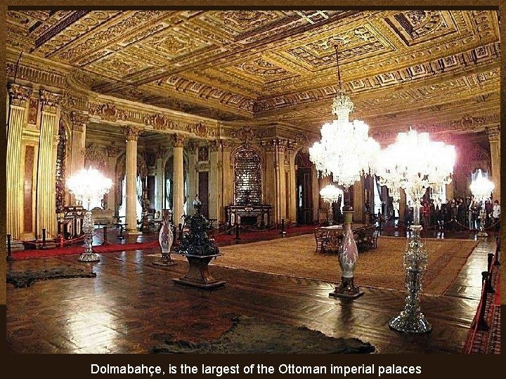  Dolmabahçe, is the largest of the Ottoman imperial palaces 