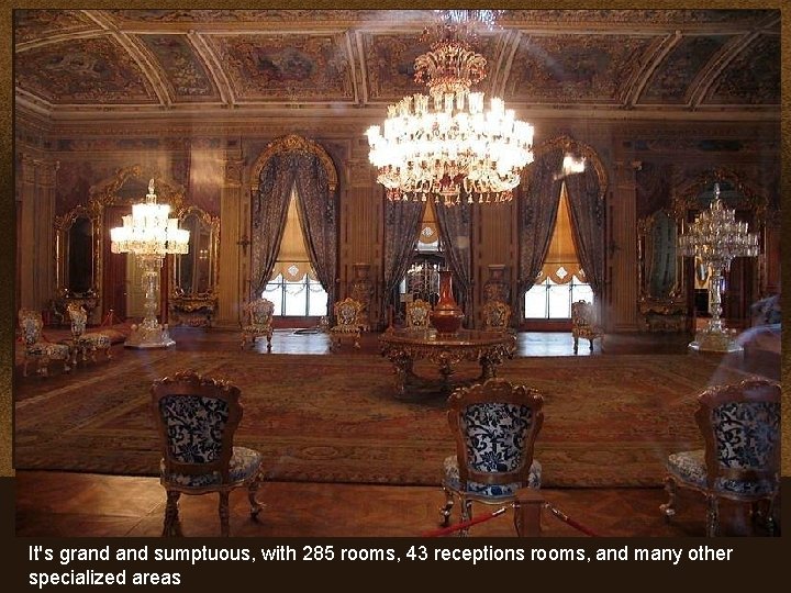 It's grand sumptuous, with 285 rooms, 43 receptions rooms, and many other specialized areas