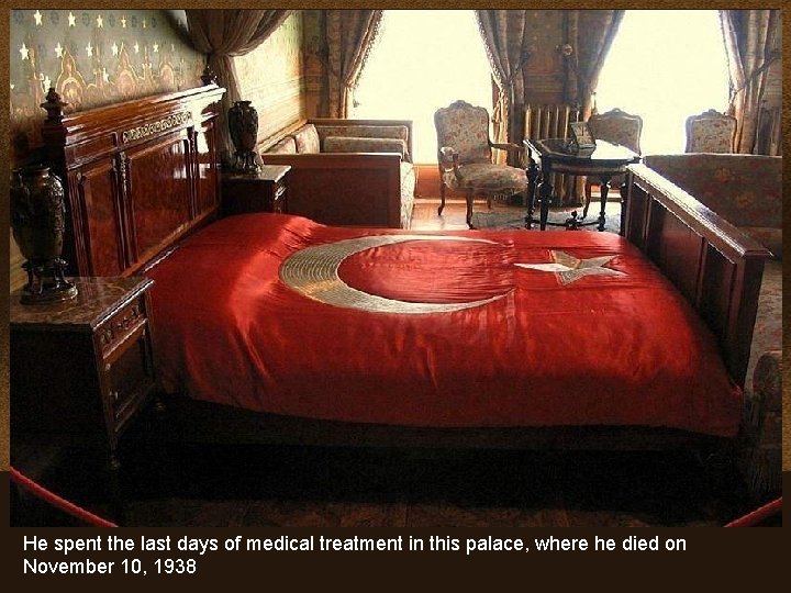 He spent the last days of medical treatment in this palace, where he died