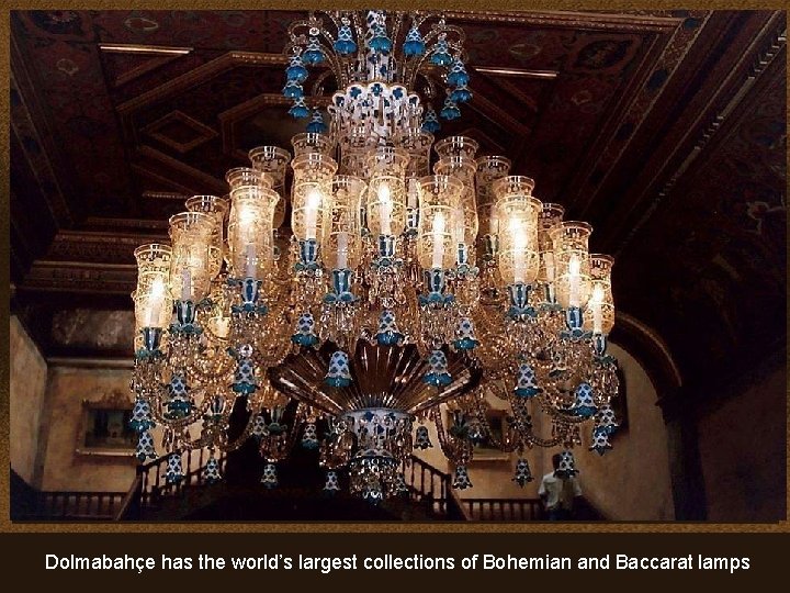  Dolmabahçe has the world’s largest collections of Bohemian and Baccarat lamps 