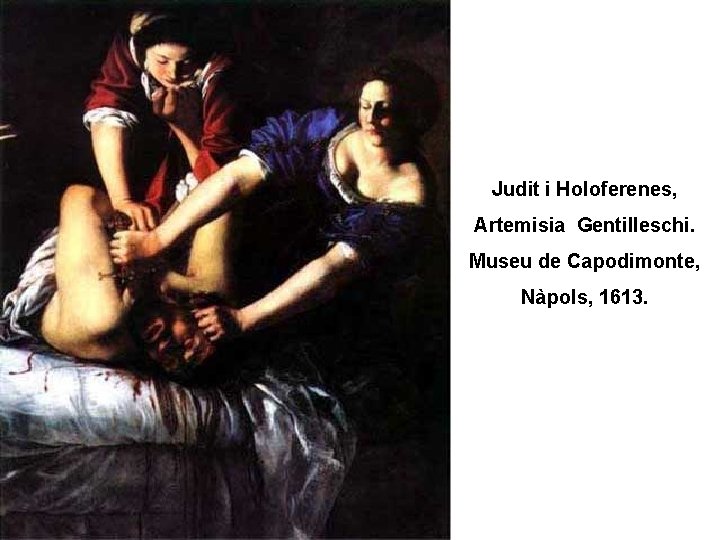Judit i Holoferenes, Artemisia Gentilleschi. Museu de Capodimonte, Nàpols, 1613. 