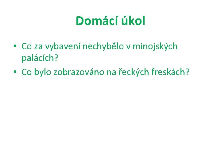 Domácí úkol • Co za vybavení nechybělo v minojských palácích? • Co bylo zobrazováno
