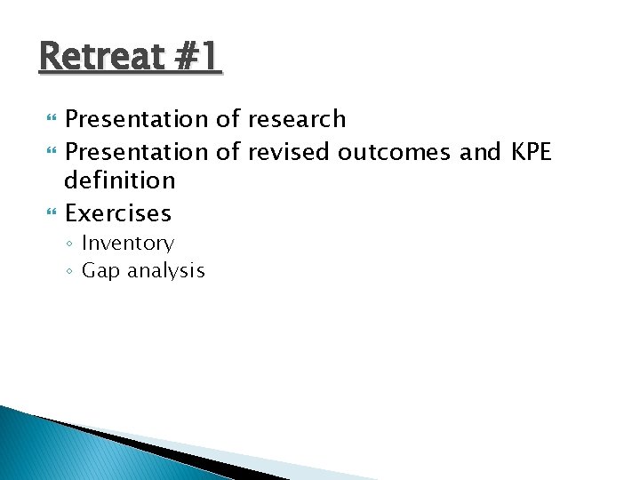 Retreat #1 Presentation of research Presentation of revised outcomes and KPE definition Exercises ◦