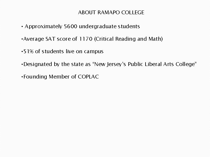 ABOUT RAMAPO COLLEGE • Approximately 5600 undergraduate students • Average SAT score of 1170