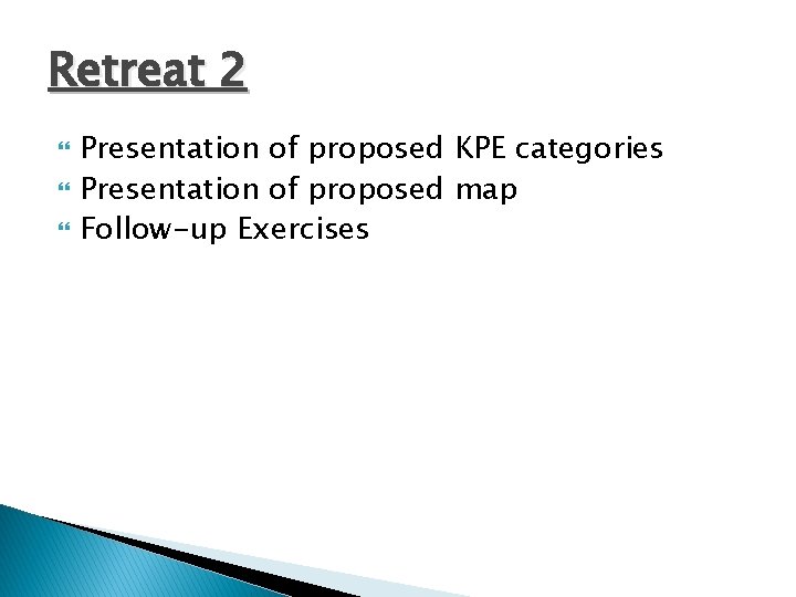 Retreat 2 Presentation of proposed KPE categories Presentation of proposed map Follow-up Exercises 