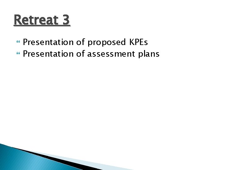 Retreat 3 Presentation of proposed KPEs Presentation of assessment plans 