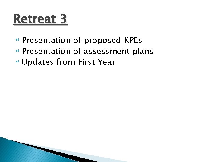 Retreat 3 Presentation of proposed KPEs Presentation of assessment plans Updates from First Year