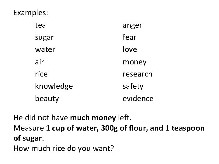 Examples: tea sugar water air rice knowledge beauty anger fear love money research safety