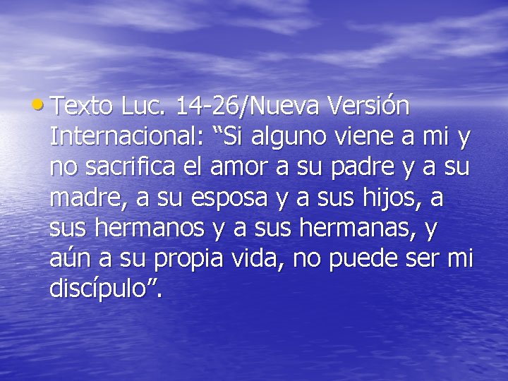  • Texto Luc. 14 -26/Nueva Versión Internacional: “Si alguno viene a mi y