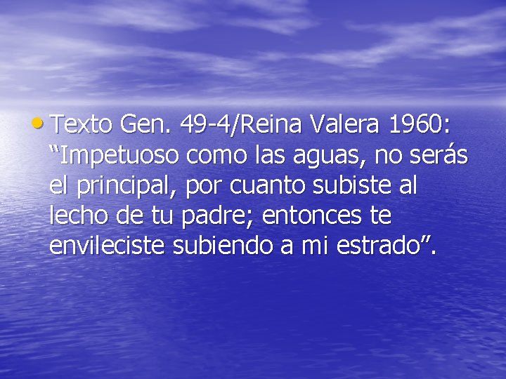  • Texto Gen. 49 -4/Reina Valera 1960: “Impetuoso como las aguas, no serás