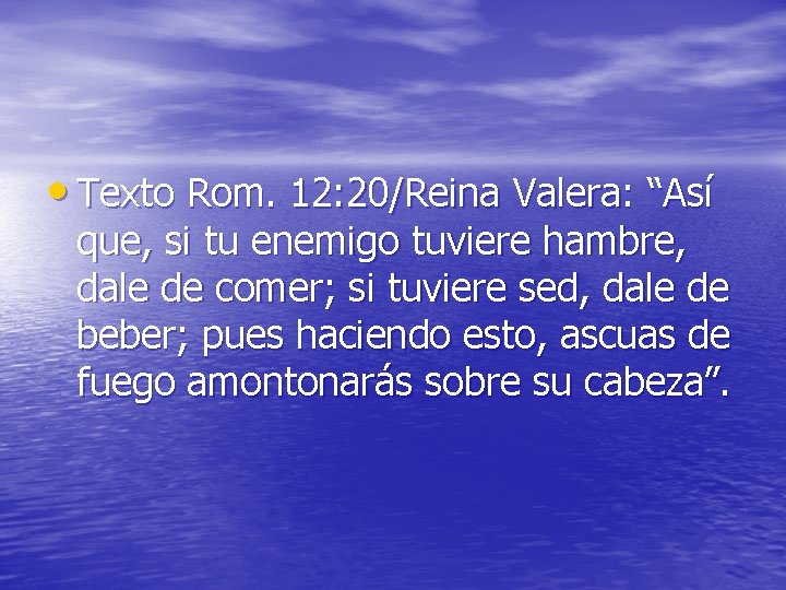  • Texto Rom. 12: 20/Reina Valera: “Así que, si tu enemigo tuviere hambre,