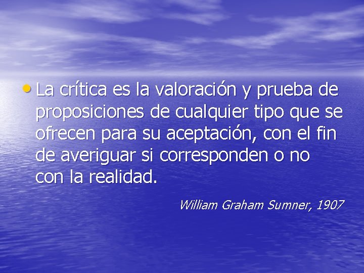  • La crítica es la valoración y prueba de proposiciones de cualquier tipo