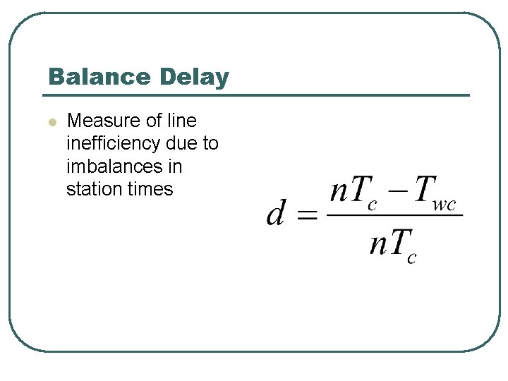 Balance Delay l Measure of line inefficiency due to imbalances in station times 