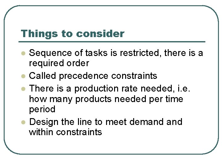 Things to consider l l Sequence of tasks is restricted, there is a required